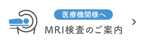 医療機関様へ MRI検査のご案内|詳しくはこちら